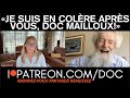 «JE SUIS EN COLÈRE APRÈS VOUS, DOC MAILLOUX!»