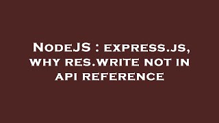 NodeJS : express.js, why res.write not in api reference
