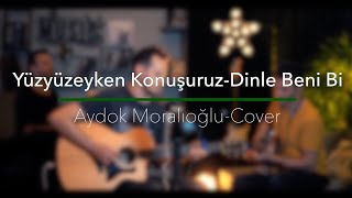 Yüzyüzeyken Konuşuruz - Dinle Beni Bi (Aydok Moralıoğlu Cover)
