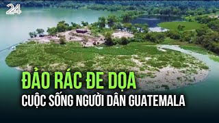 Đảo rác đe dọa cuộc sống người dân Guatemala | VTV24