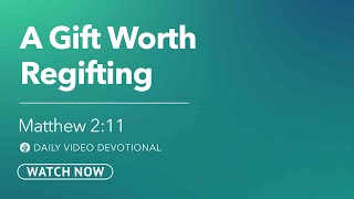 A Gift Worth Regifting | Matthew 2:11 | Our Daily Bread Video Devotional