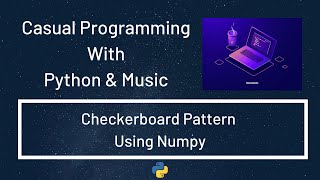 Casual Programming With Python & Music : Checkerboard Pattern Using Numpy