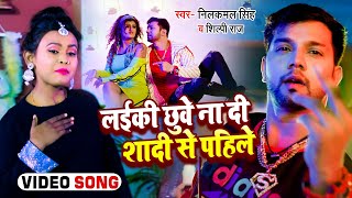 #VIDEO #Neelkamal Singh का हिट गाना | लईकी छुवे ना दी शादी से पहिले- #Shilpi Raj | Bhojpuri New Song