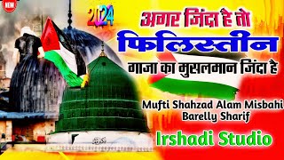 Mufti Shahzad Alam Misbahi Ki Taqrir  अगर ज़िंदा है तो गाज़ा का मुसलमान ज़िंदा है New Bayan