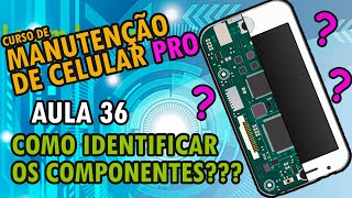 Aula 36 - Como identificar os componentes da placa? Conserto de celular