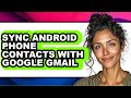 How to Sync Android Phone Contacts with Google Gmail (easy Method)