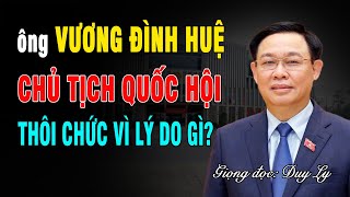 Ông Vương Đình Huệ, Chủ tịch Quốc hội, xin thôi các chức vụ vì lý do gì? | Duy Ly Radio