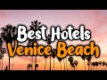 Best Hotels In Venice Beach - For Families, Couples, Work Trips, Luxury & Budget