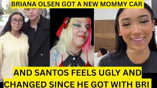 BRIANA OLSEN GOT A NEW MOMMY CAR AND SANTOS FEELS UGLY AND CHANGED SINCE HE GOT WITH BRI