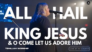 All Hail King Jesus +  O Come Let Us Adore Him (Live) | Tehillah Worship