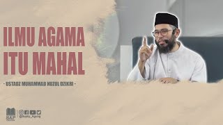 ILMU AGAMA ITU MAHAL | USTADZ MUHAMMAD NUZUL DZIKRI