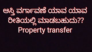 ಆಸ್ತಿ ವರ್ಗಾವಣೆ ಯಾವ ಯಾವ ರೀತಿಯಲ್ಲಿ ಮಾಡಬಹುದು?? Property transfer