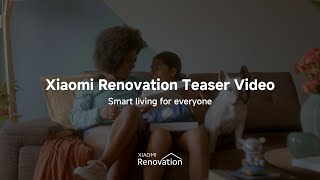 Xiaomi Renovation | Smart Living For Everyone | Teaser Video