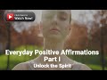 Everyday POSITIVE AFFIRMATIONS Part One - UNLOCK THE SPIRIT - MOTIVATIONAL - INSPIRATIONAL