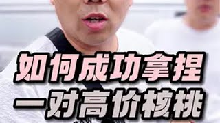 如何成功拿捏一对高价核桃？一个视频告诉你 潘家园核桃王 文玩核桃 青皮核桃 蛤蟆头 万物皆可盘 @抖音小助手 @DOU+小助手