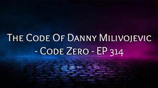 The Code Of Danny Milivojevic - Code Zero - EP 314