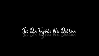 New Song Lyrics Black Screen Love Status || Jis Din Tujhko Na Dekhun - song status || Lofi status 🥀