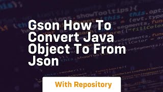 Gson how to convert java object to from json