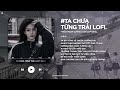 có lời ta chưa từng trải lofi ver. trần mạnh cường ♬ ta chưa từng trải phải không em tiktok