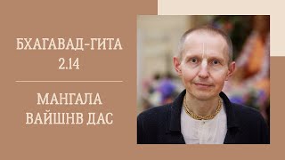 Мангала Вайшнав дас - 2023.11.30 - БГ 2.14