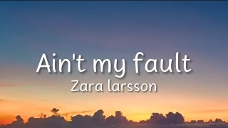 Zara Larsson - Ain't my fault - LYRICS