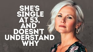 She’s single at 53, and doesn’t understand why