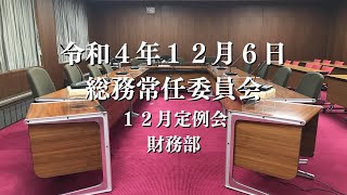 R4.12.6 総務常任委員会（財務部）【12月定例会】