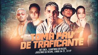 TOMA PAU DE TRAFICANTE-MC SAKA, LUANZINHO DO RECIFE,JOÃOZINHO DO RECIFE,EO VP,XANDE DA ZS #bregafunk