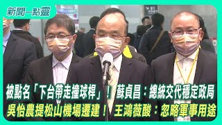 【新聞一點靈】被點名「下台帶走撞球桿」！ 蘇貞昌：總統交代穩定政局　吳怡農提松山機場遷建！ 王鴻薇酸：忽略軍事用途