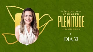 40 Dias em Plenitude: Dia 33 | Camila Vieira