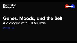 #102 - Genes, Moods, and the Self: A Dialogue with Bill Sullivan