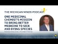 michigan minds podcast one medicinal chemist s mission to bring better medicine to sick and dying