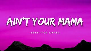 Jennifer Lopez - Ain’t Your Mama (Lyrics)