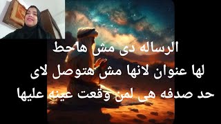 الرساله دى مش هاحط لها عنوان حاجات كتير وتغيرات على مستوى العالم كله مش هاتوصل لحد صدفه