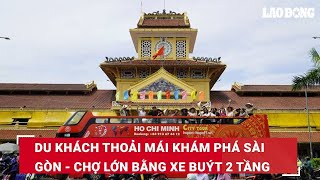 Du khách thoải mái khám phá Sài Gòn - Chợ Lớn bằng xe buýt 2 tầng