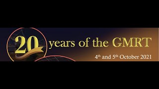 Celebrating 20 years of the GMRT   Day-2 Session-1 : 5th Oct,  09:30 to 13:00 IST