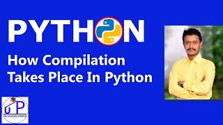 PythonForEngineers: 03-How Compilation Takes Place In Python Behind The Scene| Compilation |