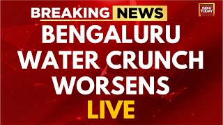 INDIA TODAY LIVE: Bengaluru Water Crisis Worsens | Bengaluru News LIVE | DKS |Siddha |Karnataka News