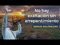 No hay exaltación sin arrepentimiento | Sergio Solórzano.