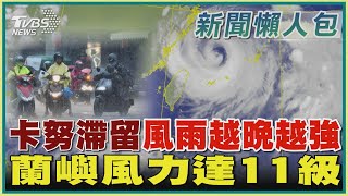 卡努滯留「風雨越晚越強」 蘭嶼風力達11級｜TVBS新聞 @TVBSNEWS01