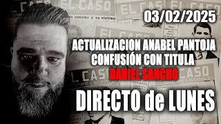 🔴 ACTUALIZACIÓN CASO ANABEL PANTOJA 🔴 CONFUSIÓN CON TITULAR DANIEL SANCHO Directo de Lunes