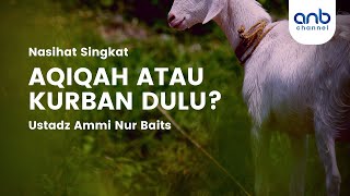 Aqiqah atau Kurban Dulu? | Ustadz Ammi Nur Baits, ST., BA