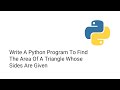 Write A Python Program To Find The Area Of A Triangle Whose Sides Are Given