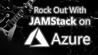 Rocking Out With JAMStack on Azure