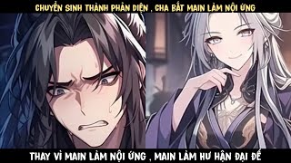 TẬP 2 - CHUYỂN SINH PHẢN DIỆN , CHA BẮT MAIN LÀM GIÁN ĐIỆP, MAIN LÀM HƯ HẬN ĐẠI ĐẾ ...