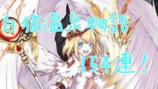 白猫プロジェクト 白猫温泉物語ガチャ 154連！