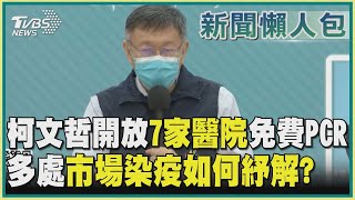 柯文哲開放7家醫院免費PCR  多處市場染疫如何紓解?｜TVBS新聞