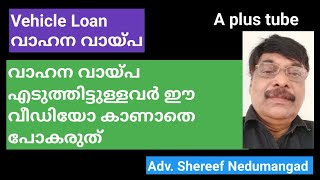 Vehicle Loan/ വാഹന വായ്പ എടുത്തിട്ടുള്ള അവരുടെ ശ്രദ്ധയ്ക്ക്/ A Plus Tube/ Adv.shereef Nedumangad