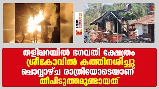 തളിപ്പറമ്പിൽ ഭഗവതി ക്ഷേത്രം ശ്രീകോവിൽ കത്തിനശിച്ചു:ചൊവ്വാഴ്ച രാത്രിയോടെയാണ് തീപിടുത്ത..