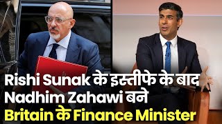 Rishi Sunak के Resign के बाद Nadhim Zahawi को UK का अगला Finance Minister नियुक्त किया गया